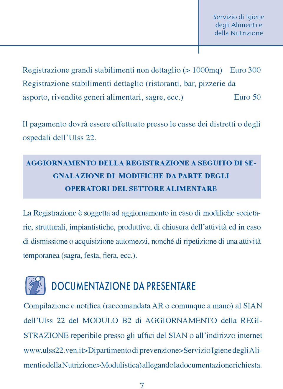 AGGIORNAMENTO DELLA REGISTRAZIONE A SEGUITO DI SE- GNALAZIONE DI MODIFICHE DA PARTE DEGLI OPERATORI DEL SETTORE ALIMENTARE La Registrazione è soggetta ad aggiornamento in caso di modifiche