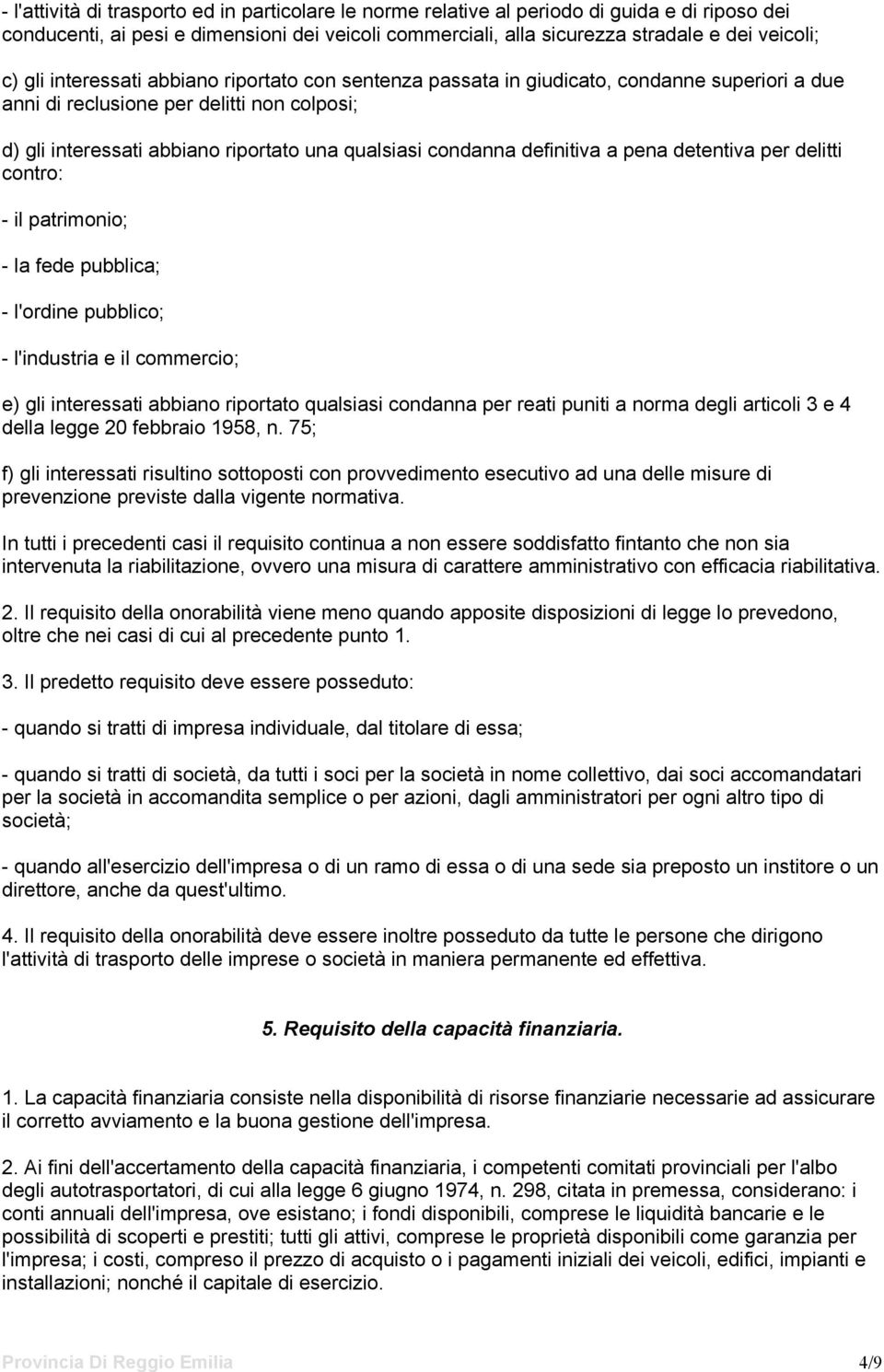 definitiva a pena detentiva per delitti contro: - il patrimonio; - la fede pubblica; - l'ordine pubblico; - l'industria e il commercio; e) gli interessati abbiano riportato qualsiasi condanna per