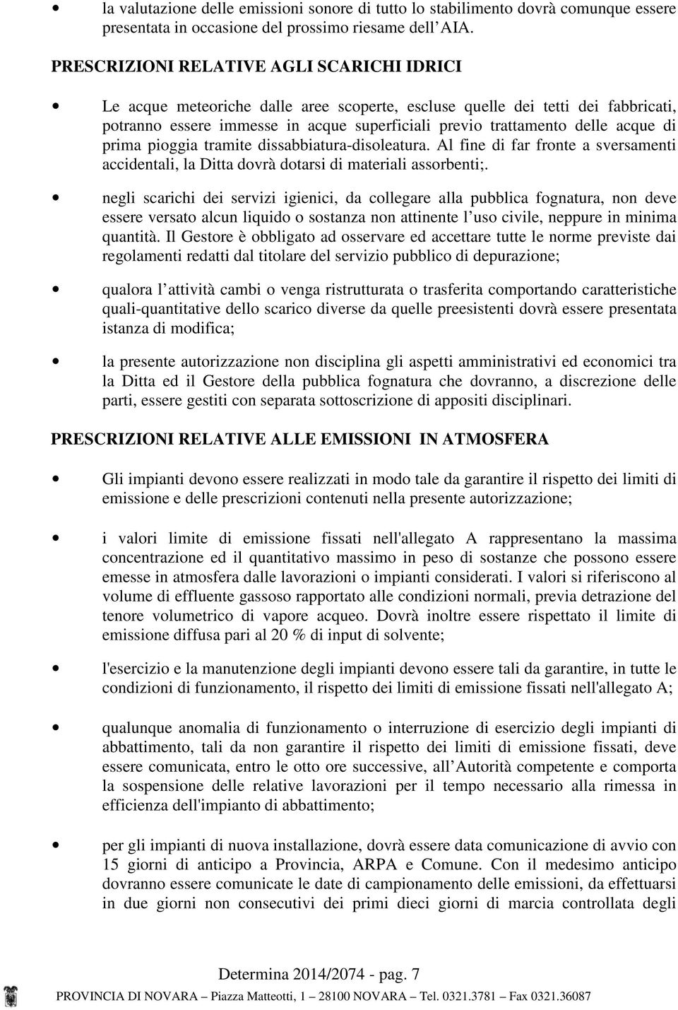 acque di prima pioggia tramite dissabbiatura-disoleatura. Al fine di far fronte a sversamenti accidentali, la Ditta dovrà dotarsi di materiali assorbenti;.