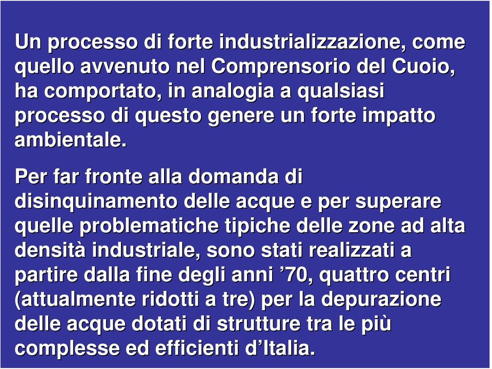 Per far fronte alla domanda di disinquinamento delle acque e per superare quelle problematiche tipiche delle zone ad alta densità