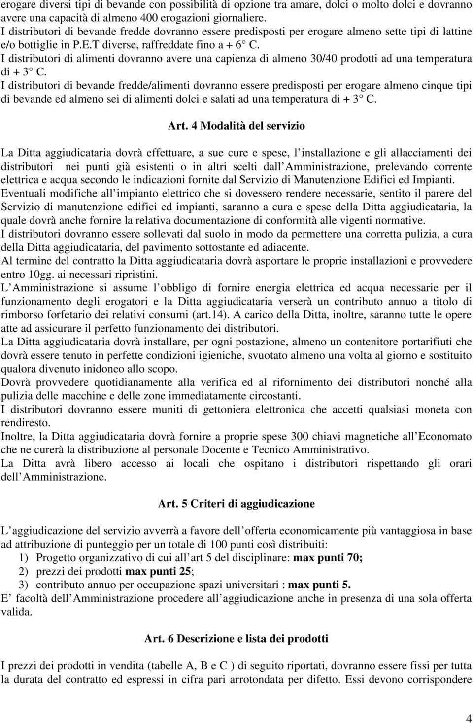 I distributori di alimenti dovranno avere una capienza di almeno 30/40 prodotti ad una temperatura di + 3 C.