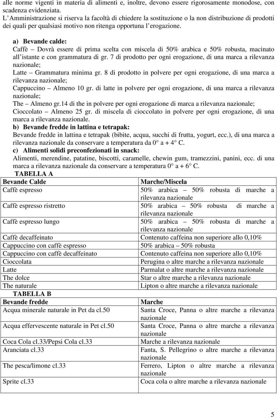 a) Bevande calde: Caffè Dovrà essere di prima scelta con miscela di 50% arabica e 50% robusta, macinato all istante e con grammatura di gr.