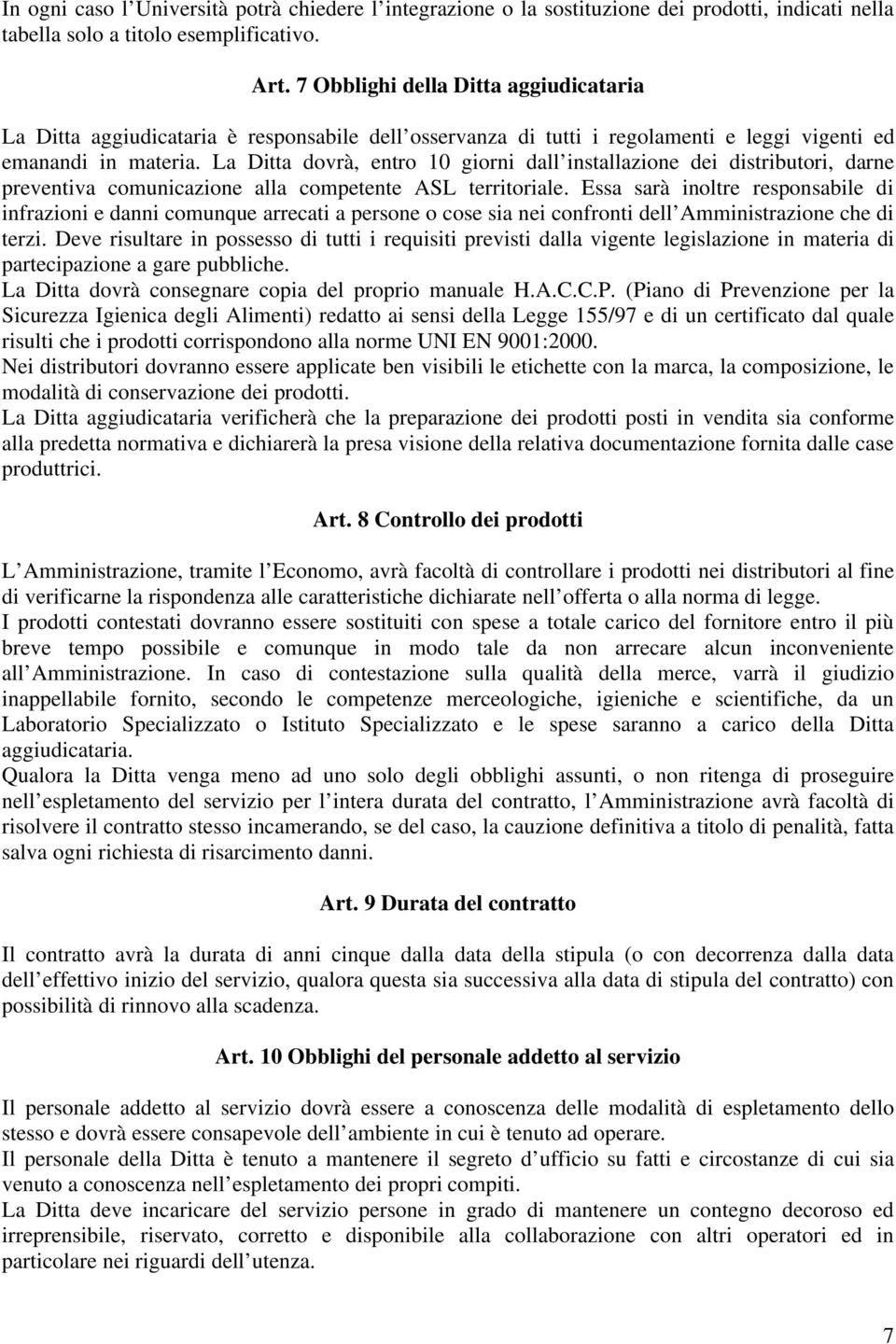 La Ditta dovrà, entro 10 giorni dall installazione dei distributori, darne preventiva comunicazione alla competente ASL territoriale.