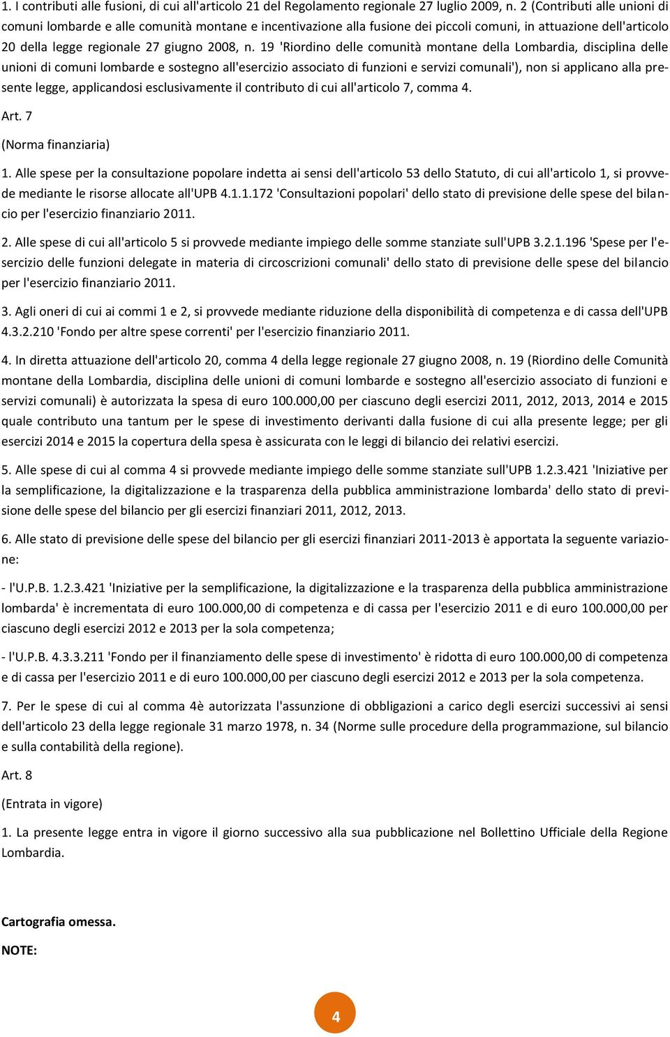 19 'Riordino delle comunità montane della Lombardia, disciplina delle unioni di comuni lombarde e sostegno all'esercizio associato di funzioni e servizi comunali'), non si applicano alla presente