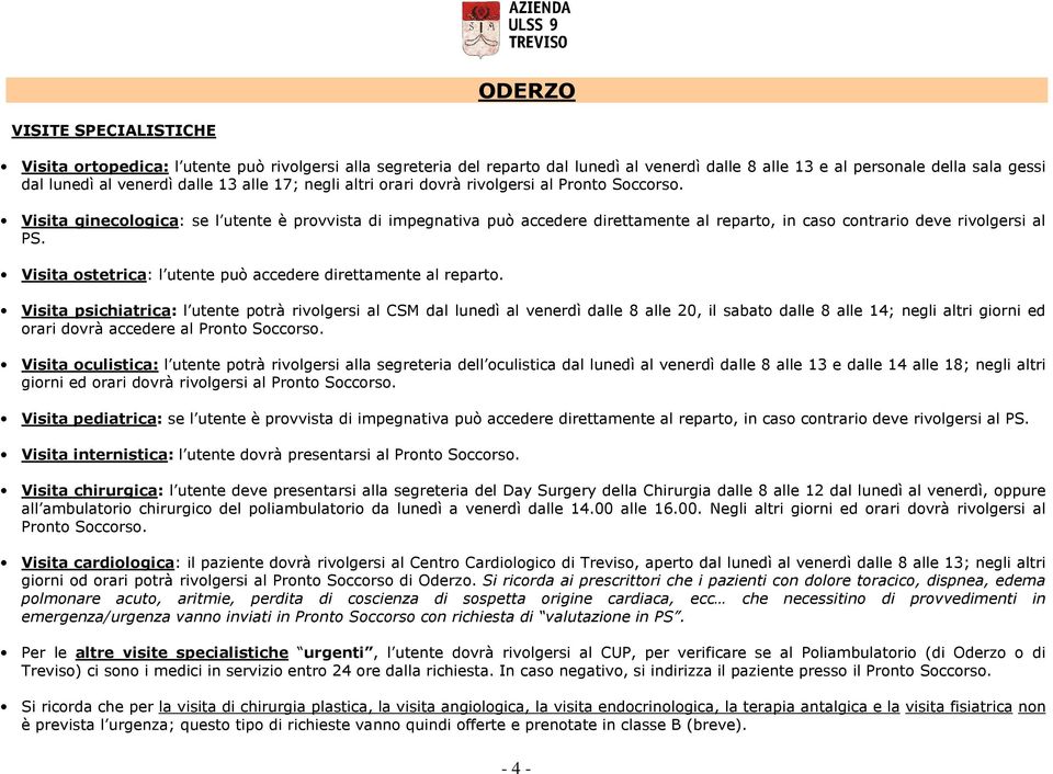 Visita ginecologica: se l utente è provvista di impegnativa può accedere direttamente al reparto, in caso contrario deve rivolgersi al PS.