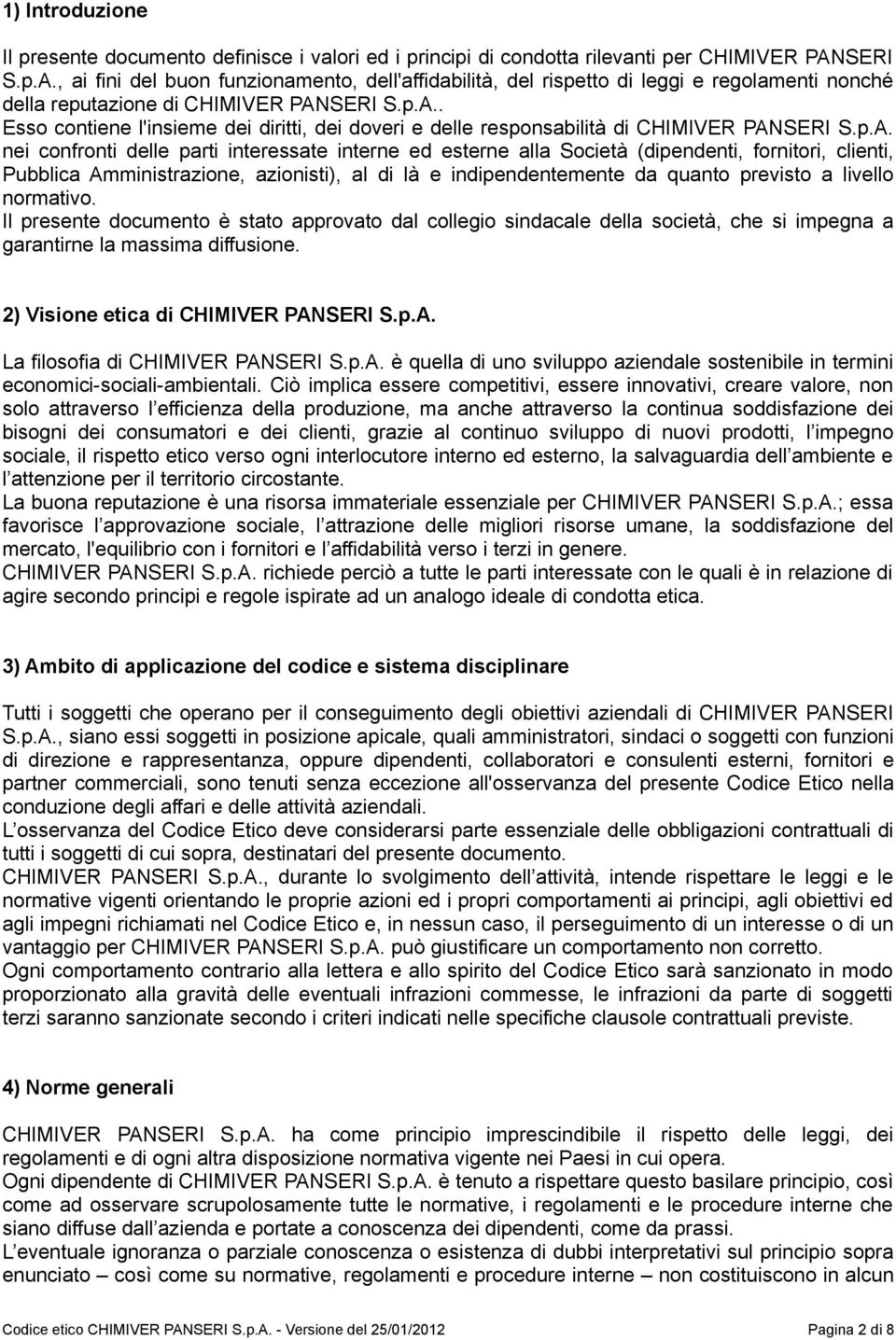 p.A. nei confronti delle parti interessate interne ed esterne alla Società (dipendenti, fornitori, clienti, Pubblica Amministrazione, azionisti), al di là e indipendentemente da quanto previsto a