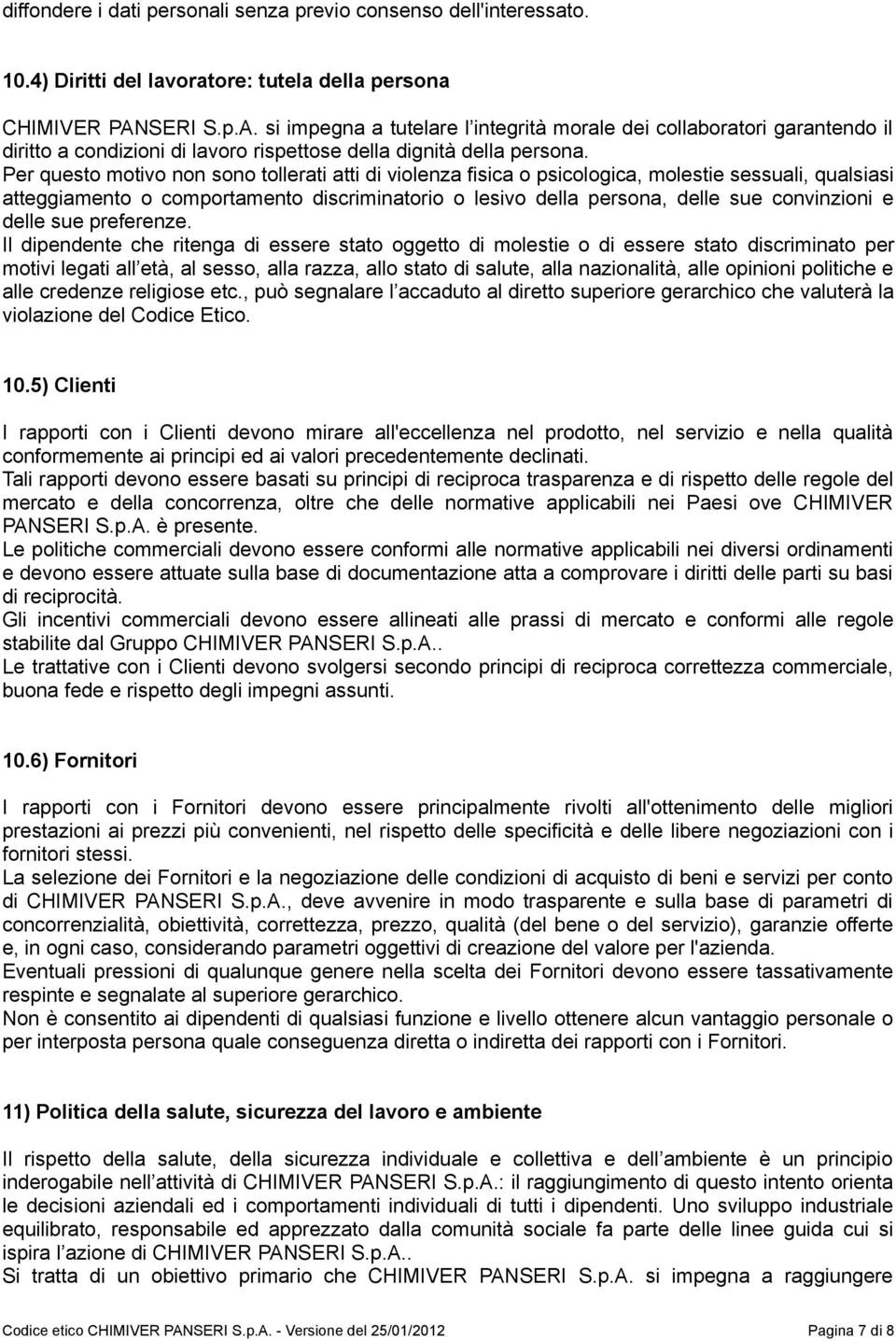 Per questo motivo non sono tollerati atti di violenza fisica o psicologica, molestie sessuali, qualsiasi atteggiamento o comportamento discriminatorio o lesivo della persona, delle sue convinzioni e