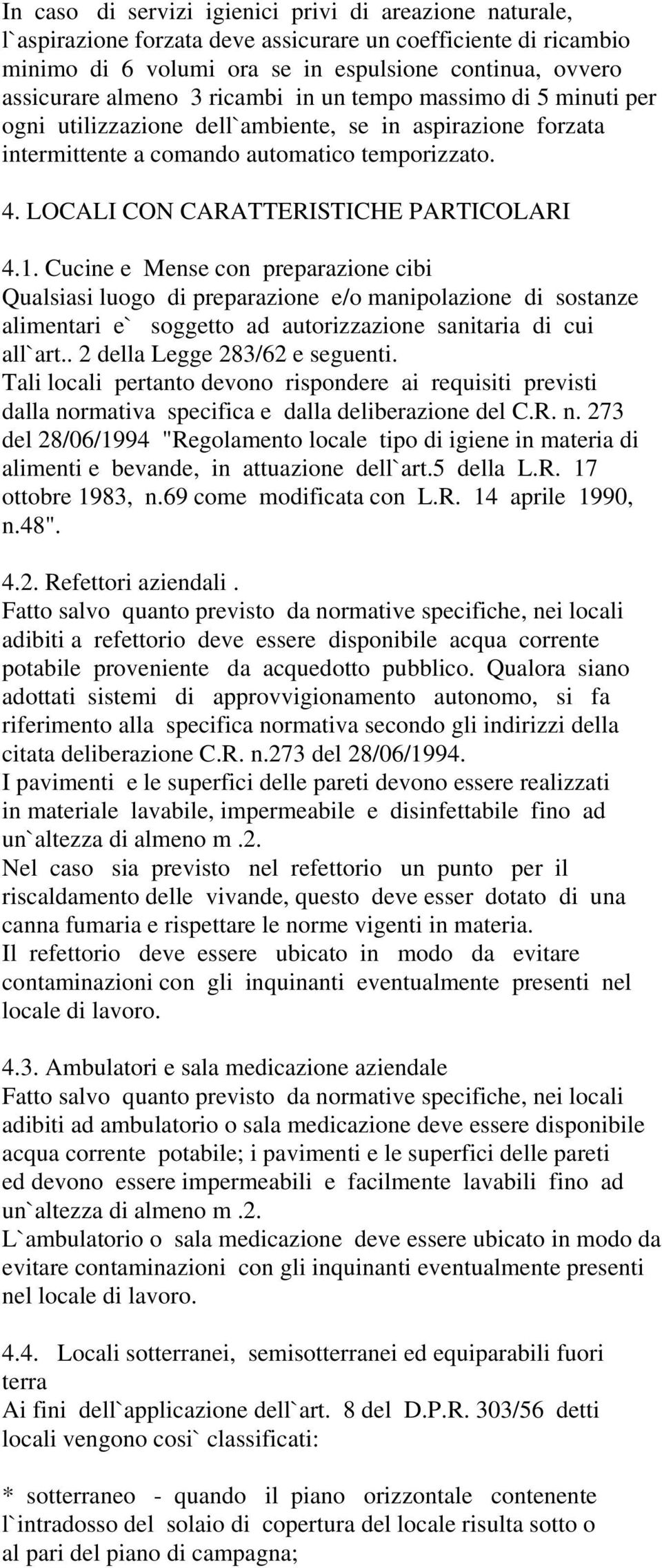 Cucine e Mense con preparazione cibi Qualsiasi luogo di preparazione e/o manipolazione di sostanze alimentari e` soggetto ad autorizzazione sanitaria di cui all`art.. 2 della Legge 283/62 e seguenti.