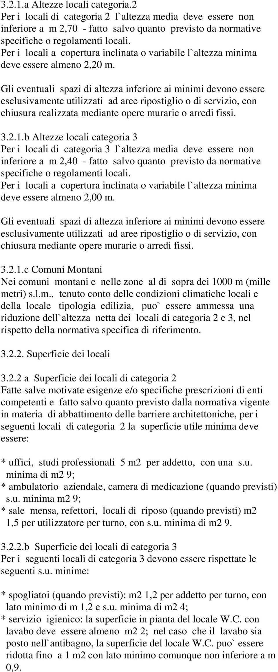 Gli eventuali spazi di altezza inferiore ai minimi devono essere esclusivamente utilizzati ad aree ripostiglio o di servizio, con chiusura realizzata mediante opere murarie o arredi fissi. 3.2.1.