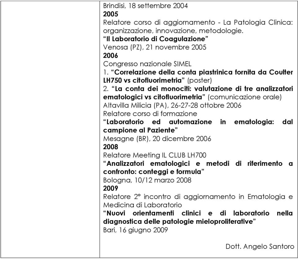 La conta dei monociti: valutazione di tre analizzatori ematologici vs citofluorimetria (comunicazione orale) Altavilla Milicia (PA), 26-27-28 ottobre 2006 Relatore corso di formazione Laboratorio ed