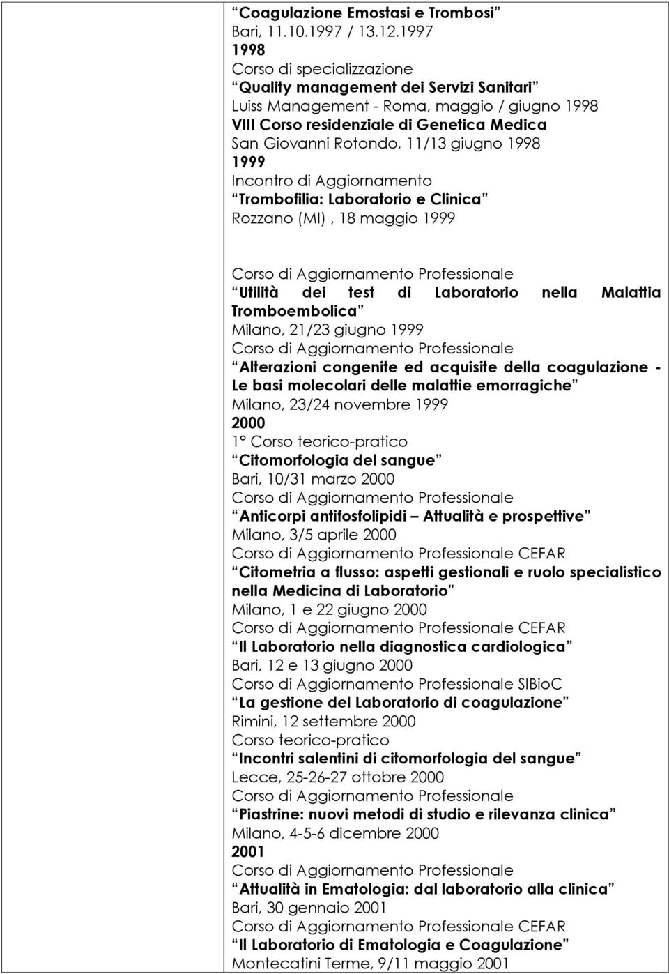 1998 1999 Incontro di Aggiornamento Trombofilia: Laboratorio e Clinica Rozzano (MI), 18 maggio 1999 Utilità dei test di Laboratorio nella Malattia Tromboembolica Milano, 21/23 giugno 1999 Alterazioni