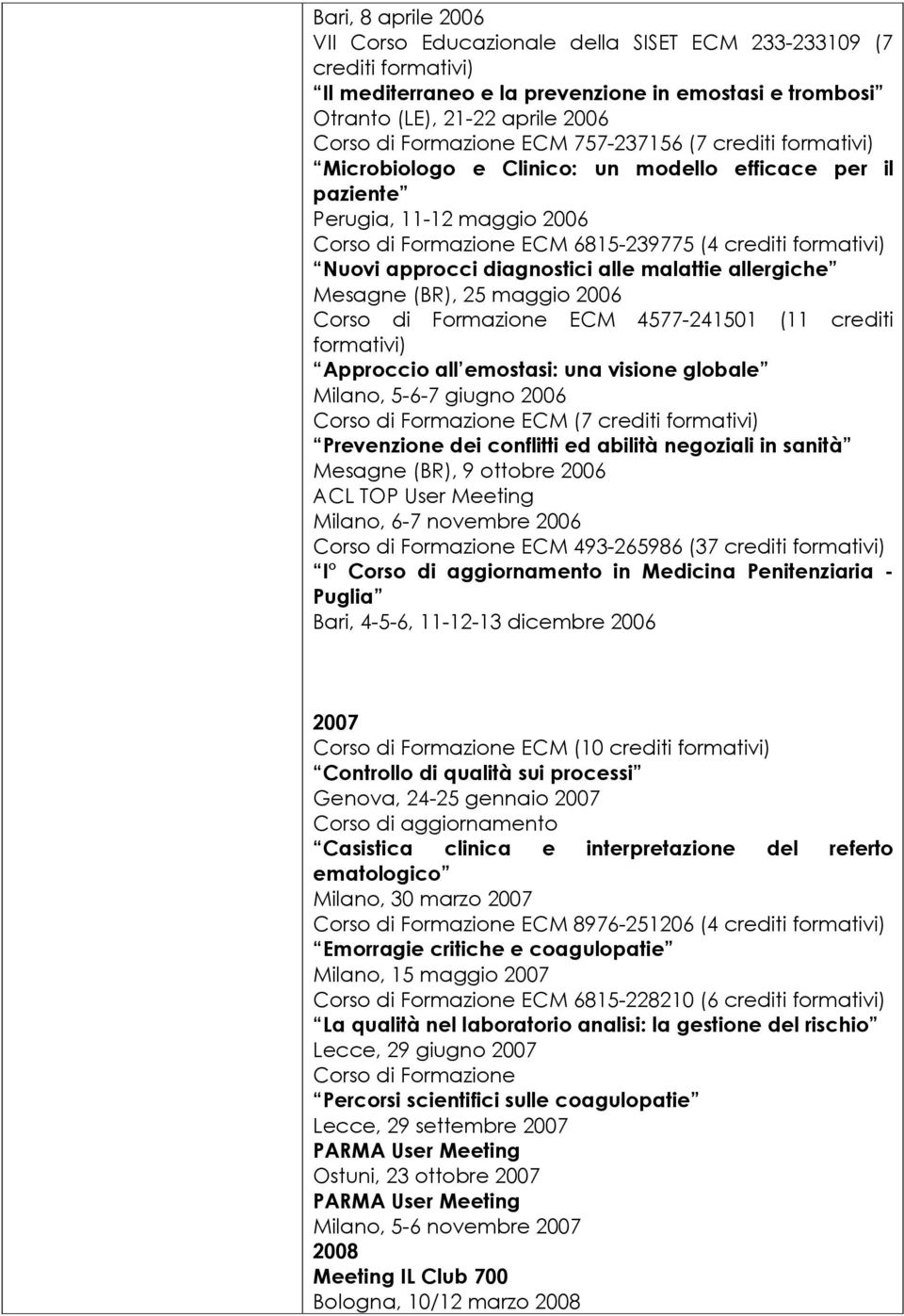 allergiche Mesagne (BR), 25 maggio 2006 Corso di Formazione ECM 4577-241501 (11 crediti Approccio all emostasi: una visione globale Milano, 5-6-7 giugno 2006 Corso di Formazione ECM (7 crediti