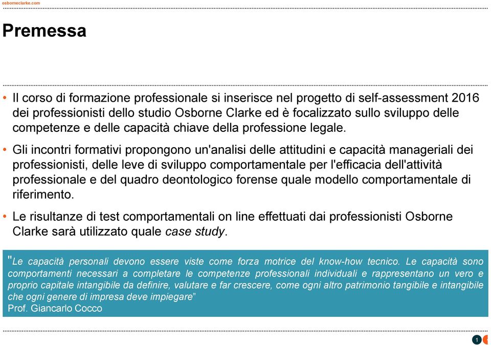 Gli incontri formativi propongono un'analisi delle attitudini e capacità manageriali dei professionisti, delle leve di sviluppo comportamentale per l'efficacia dell'attività professionale e del