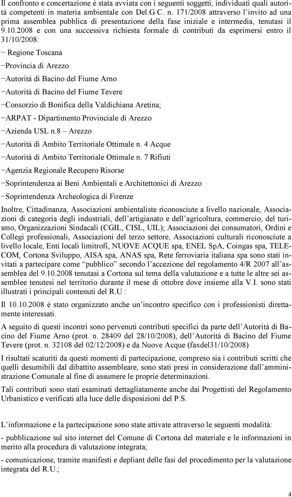 2008 e con una successiva richiesta formale di contributi da esprimersi entro il 31/10/2008: Regione Toscana Provincia di Arezzo Autorità di Bacino del Fiume Arno Autorità di Bacino del Fiume Tevere