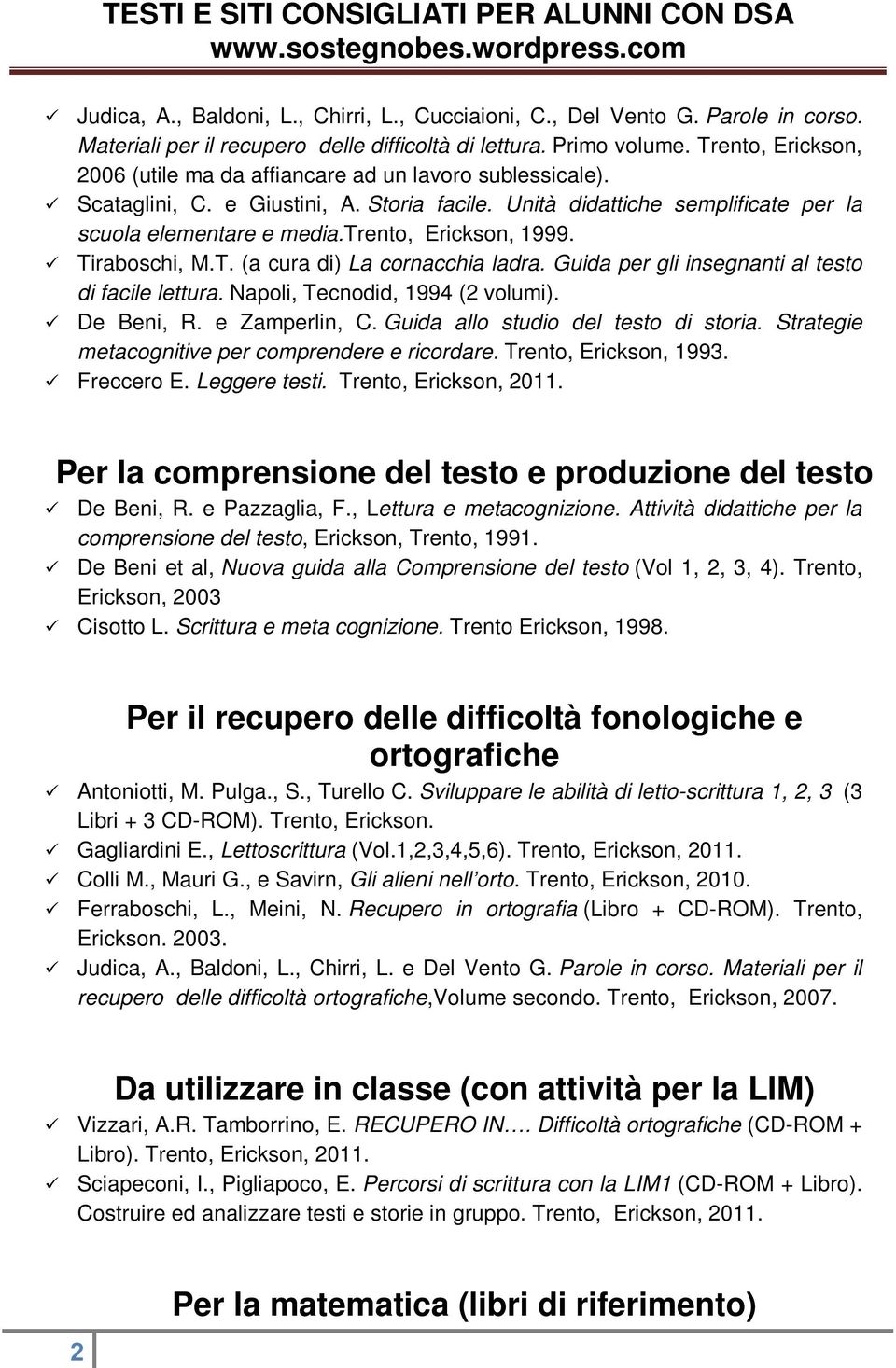 trento, Erickson, 1999. Tiraboschi, M.T. (a cura di) La cornacchia ladra. Guida per gli insegnanti al testo di facile lettura. Napoli, Tecnodid, 1994 (2 volumi). De Beni, R. e Zamperlin, C.