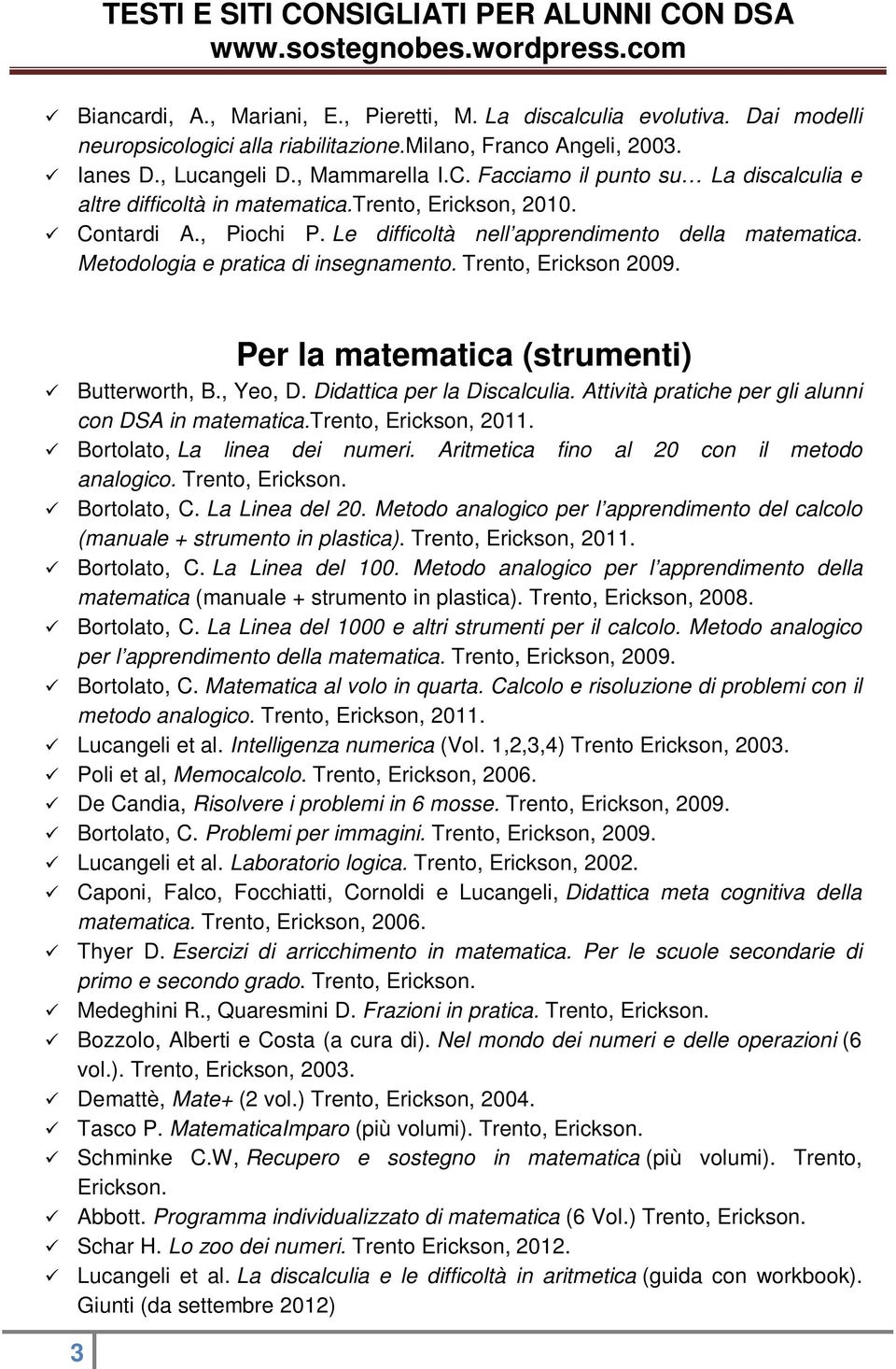 Metodologia e pratica di insegnamento. Trento, Erickson 2009. Per la matematica (strumenti) Butterworth, B., Yeo, D. Didattica per la Discalculia.