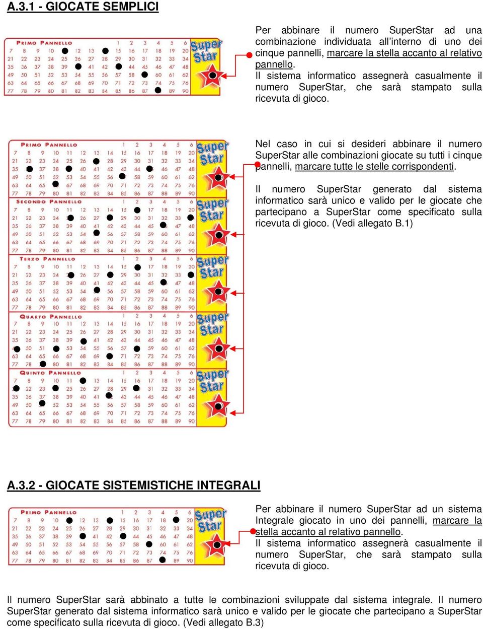 Nel caso in cui si desideri abbinare il numero SuperStar alle combinazioni giocate su tutti i cinque pannelli, marcare tutte le stelle corrispondenti.