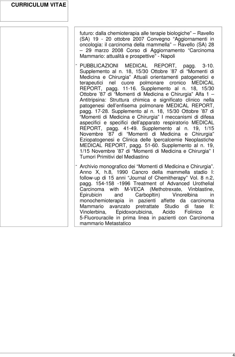 18, 15/30 Ottobre 87 di Momenti di Medicina e Chirurgia Attuali orientamenti patogenetici e terapeutici nel cuore polmonare cronico MEDICAL REPORT, pagg. 11-16. Supplemento al n.