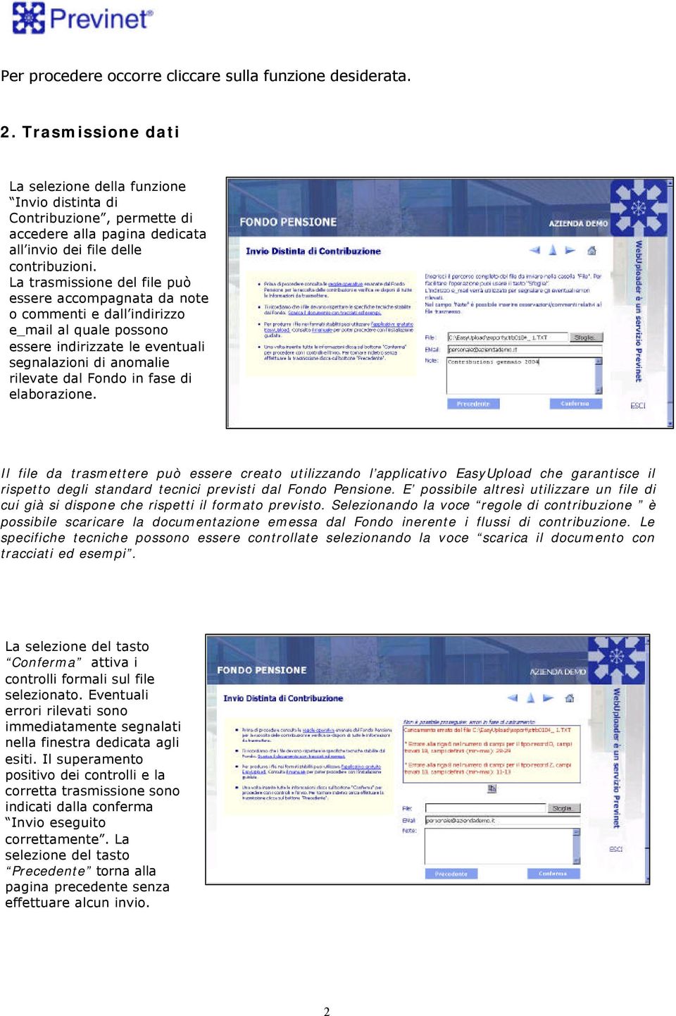 La trasmissione del file può essere accompagnata da note o commenti e dall indirizzo e_mail al quale possono essere indirizzate le eventuali segnalazioni di anomalie rilevate dal Fondo in fase di