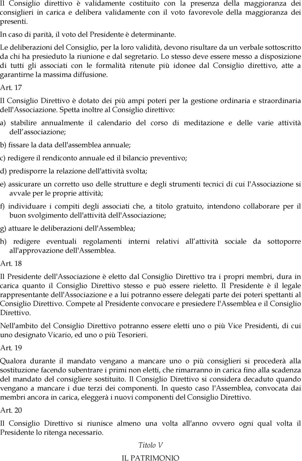 Le deliberazioni del Consiglio, per la loro validità, devono risultare da un verbale sottoscritto da chi ha presieduto la riunione e dal segretario.