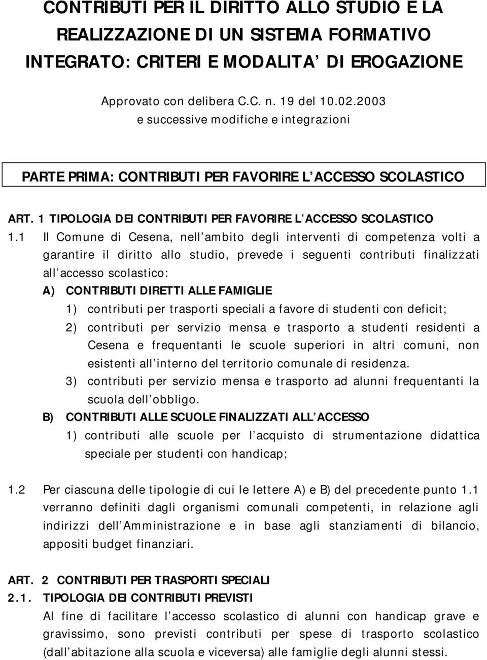 1 Il Comune di Cesena, nell ambito degli interventi di competenza volti a garantire il diritto allo studio, prevede i seguenti contributi finalizzati all accesso scolastico: A) CONTRIBUTI DIRETTI