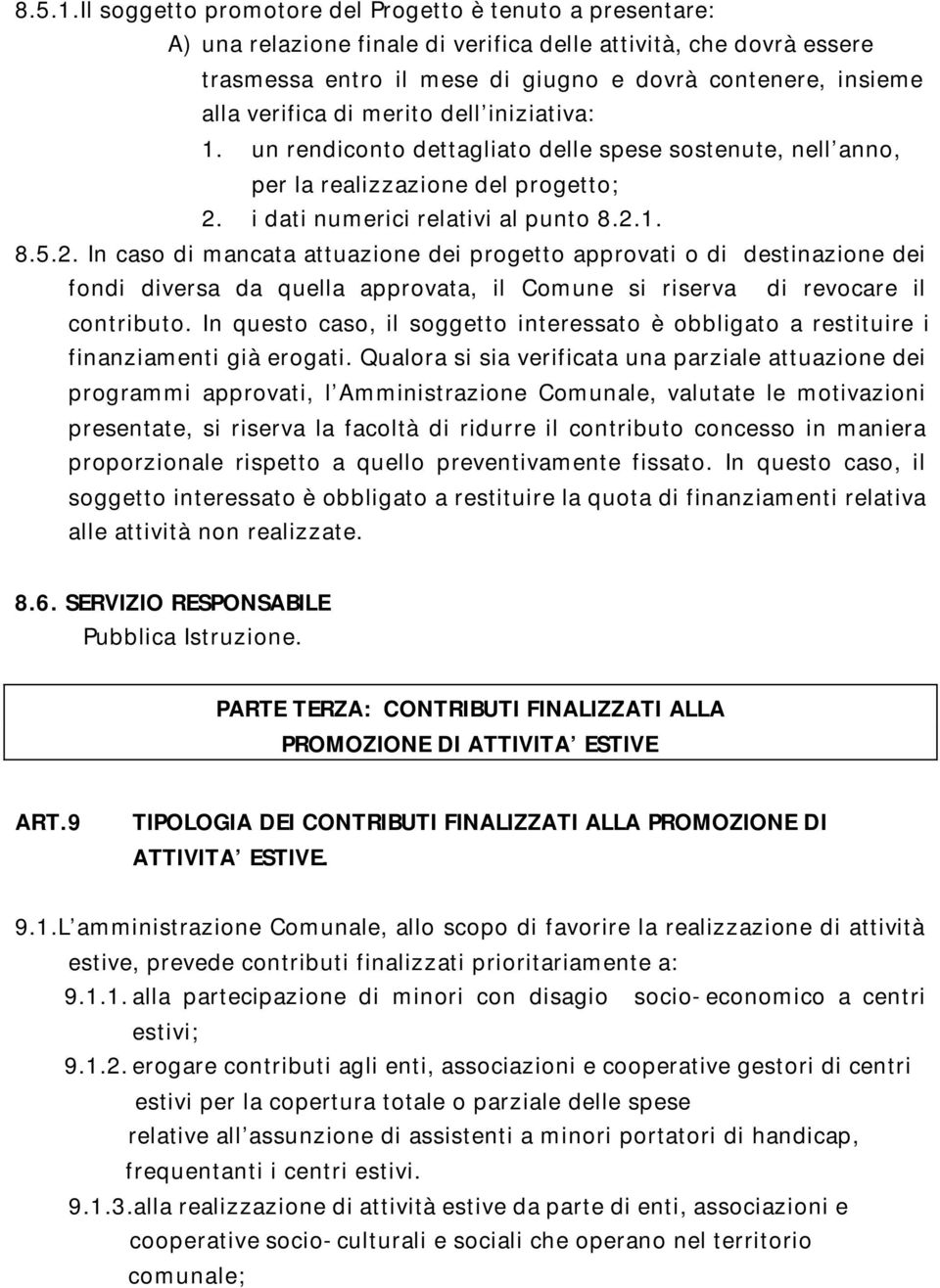 verifica di merito dell iniziativa: 1. un rendiconto dettagliato delle spese sostenute, nell anno, per la realizzazione del progetto; 2.