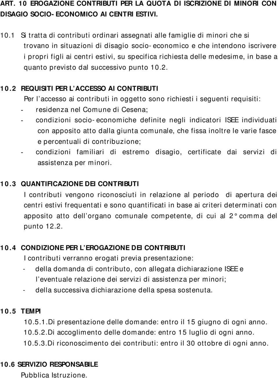 1 Si tratta di contributi ordinari assegnati alle famiglie di minori che si trovano in situazioni di disagio socio-economico e che intendono iscrivere i propri figli ai centri estivi, su specifica