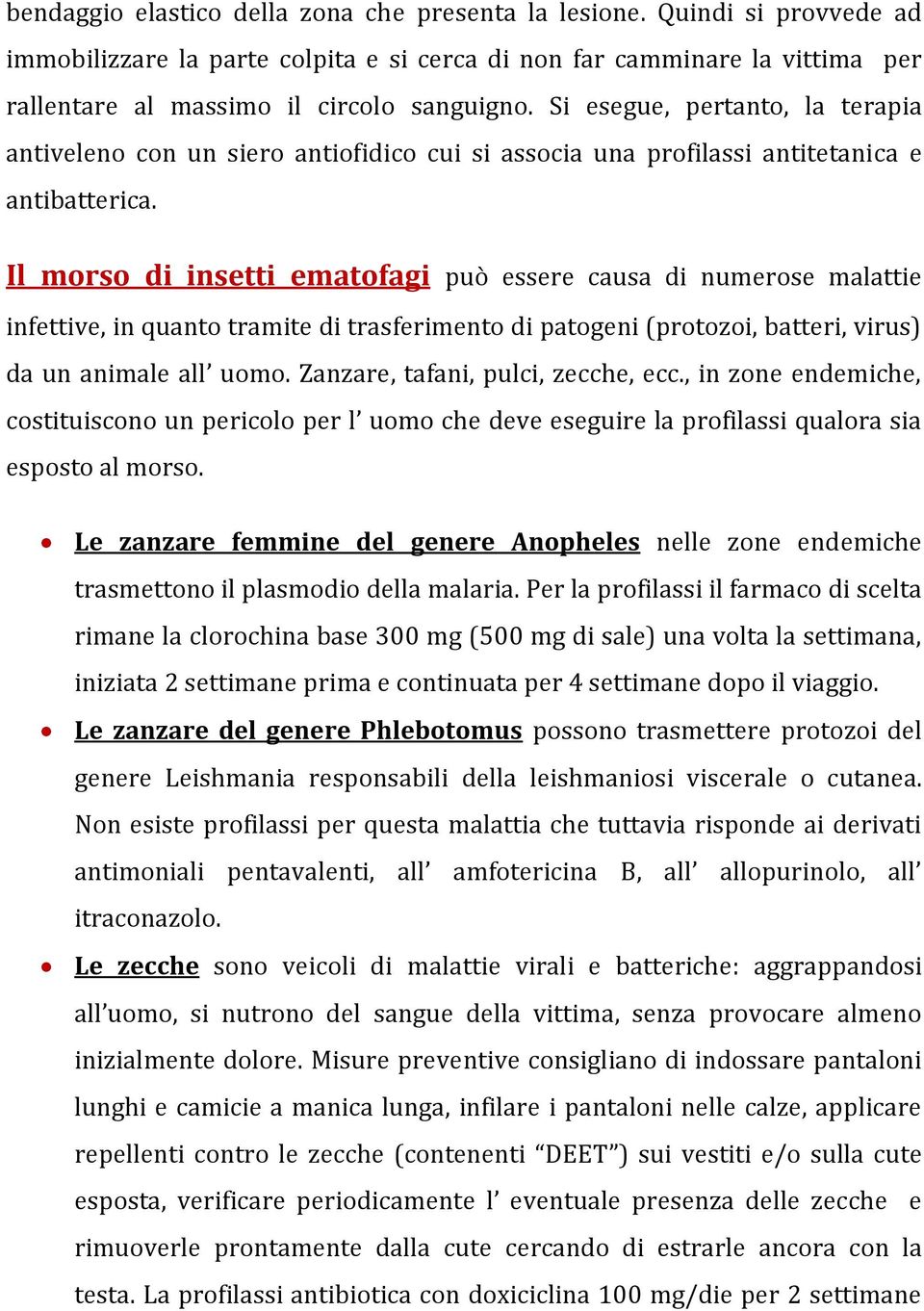 Il morso di insetti ematofagi può essere causa di numerose malattie infettive, in quanto tramite di trasferimento di patogeni (protozoi, batteri, virus) da un animale all uomo.