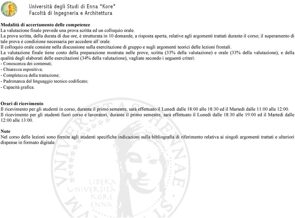 accedere all orale. Il colloquio orale consiste nella discussione sulla esercitazione di gruppo e sugli argomenti teorici delle lezioni frontali.