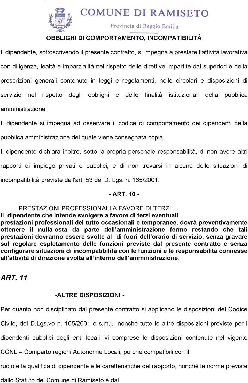 della pubblica amministrazione. Il dipendente si impegna ad osservare il codice di comportamento dei dipendenti della pubblica amministrazione del quale viene consegnata copia.