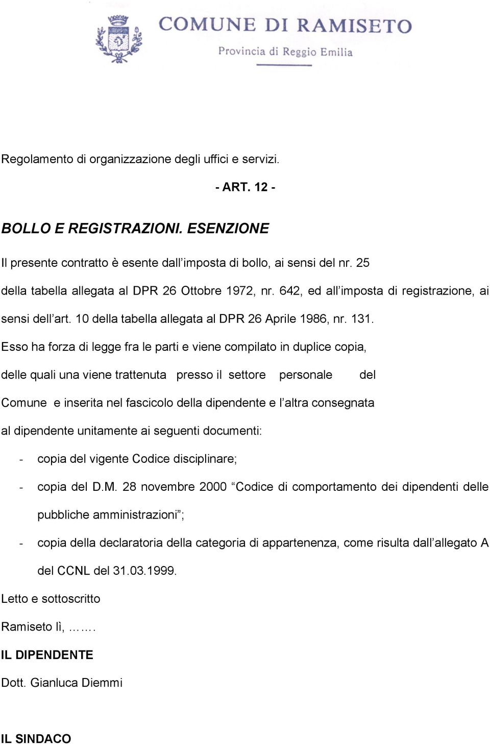 Esso ha forza di legge fra le parti e viene compilato in duplice copia, delle quali una viene trattenuta presso il settore personale del Comune e inserita nel fascicolo della dipendente e l altra