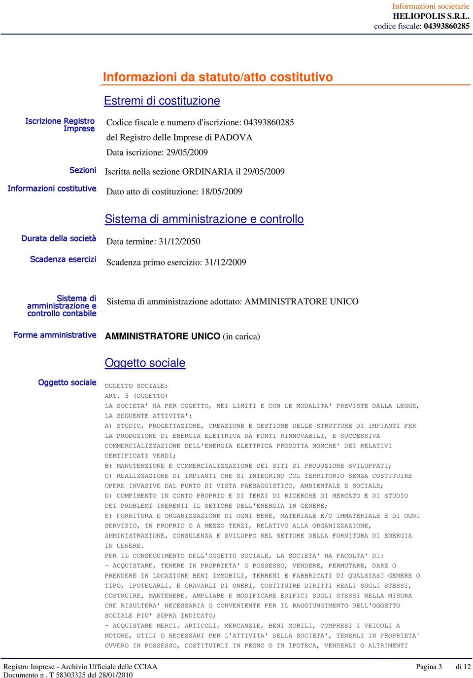 iscrizione: 29/05/2009 Sezioni Iscritta nella sezione ORDINARIA il 29/05/2009 Informazioni costitutive Dato atto di costituzione: 18/05/2009 Sistema di amministrazione e controllo Durata della