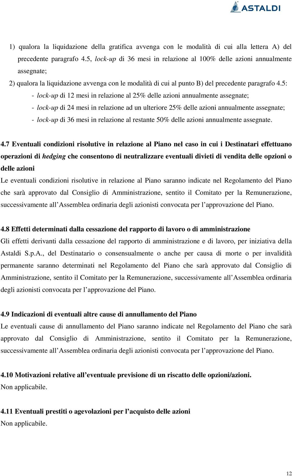 5: - lock-up di 12 mesi in relazione al 25% delle azioni annualmente assegnate; - lock-up di 24 mesi in relazione ad un ulteriore 25% delle azioni annualmente assegnate; - lock-up di 36 mesi in