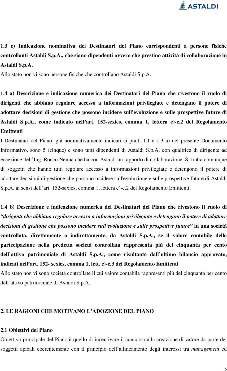 4 a) Descrizione e indicazione numerica dei Destinatari del Piano che rivestono il ruolo di dirigenti che abbiano regolare accesso a informazioni privilegiate e detengano il potere di adottare