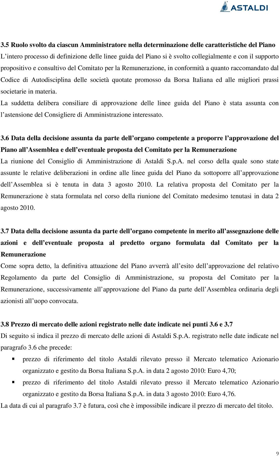 prassi societarie in materia. La suddetta delibera consiliare di approvazione delle linee guida del Piano è stata assunta con l astensione del Consigliere di Amministrazione interessato. 3.