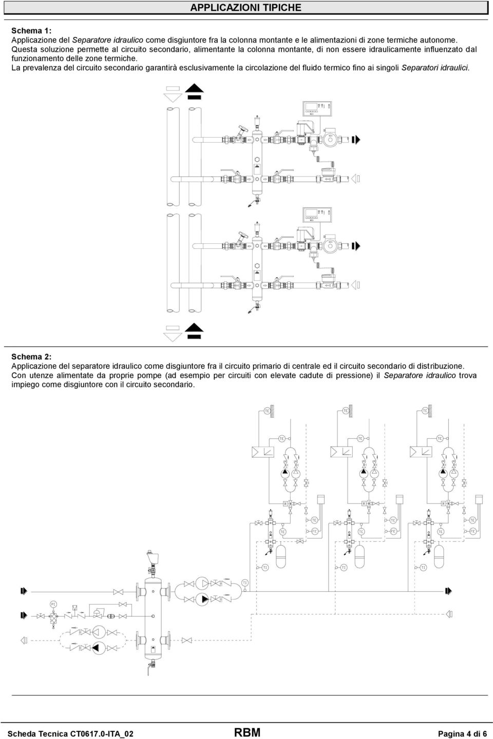 La prevalenza del circuito secondario garantirà esclusivamente la circolazione del fluido termico fino ai singoli Separatori idraulici.