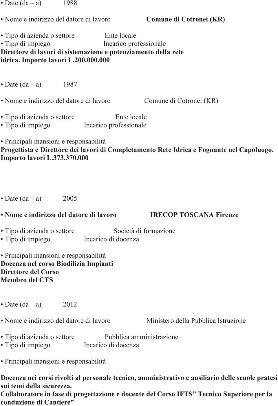 000 Date (da a) 2005 IRECOP TOSCANA Firenze Società di formazione Incarico di docenza Docenza nel corso Biodilizia Impianti Direttore del Corso Membro del CTS Date (da a) 2012 Ministero della