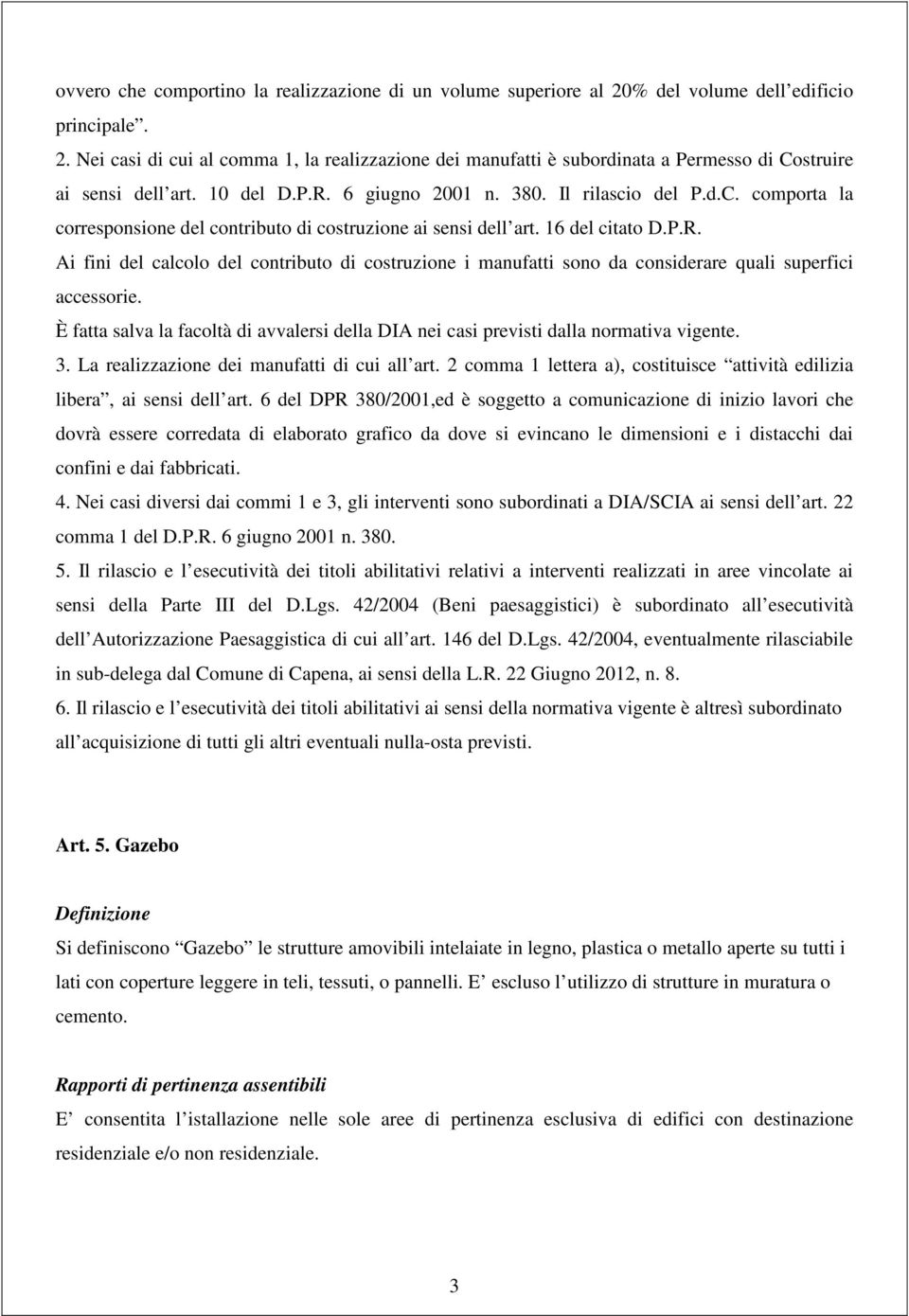 È fatta salva la facoltà di avvalersi della DIA nei casi previsti dalla normativa vigente. 3. La realizzazione dei manufatti di cui all art.