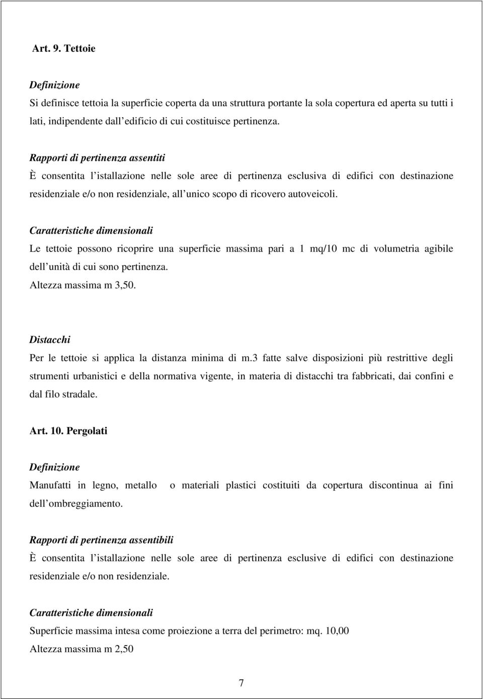 autoveicoli. Le tettoie possono ricoprire una superficie massima pari a 1 mq/10 mc di volumetria agibile dell unità di cui sono pertinenza. Altezza massima m 3,50.