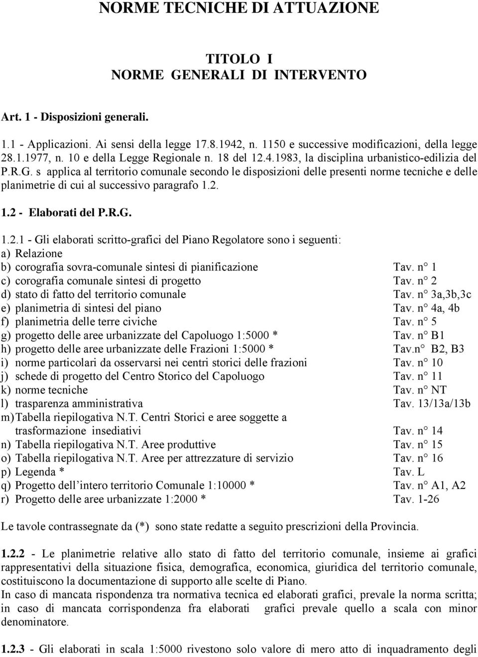 s applica al territorio comunale secondo le disposizioni delle presenti norme tecniche e delle planimetrie di cui al successivo paragrafo 1.2.