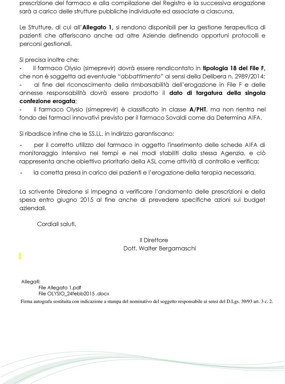 Si precisa inoltre che: - il farmaco Olysio (simeprevir) dovrà essere rendicontato in tipologia 18 del File F, che non è soggetta ad eventuale abbattimento ai sensi della Delibera n.