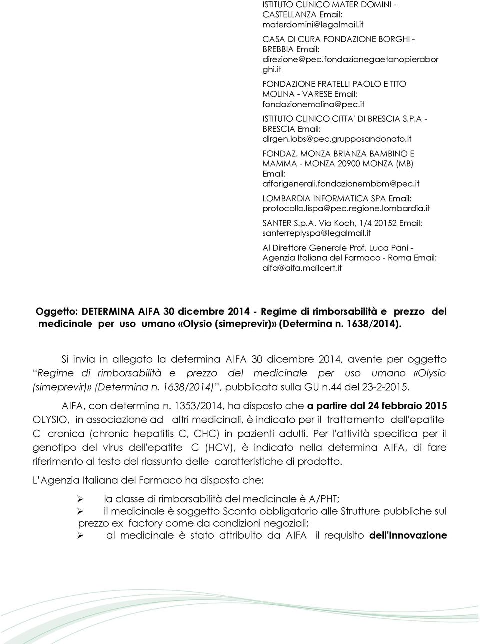 fondazionembbm@pec.it LOMBARDIA INFORMATICA SPA protocollo.lispa@pec.regione.lombardia.it SANTER S.p.A. Via Koch, 1/4 20152 santerreplyspa@legalmail.it Al Direttore Generale Prof.