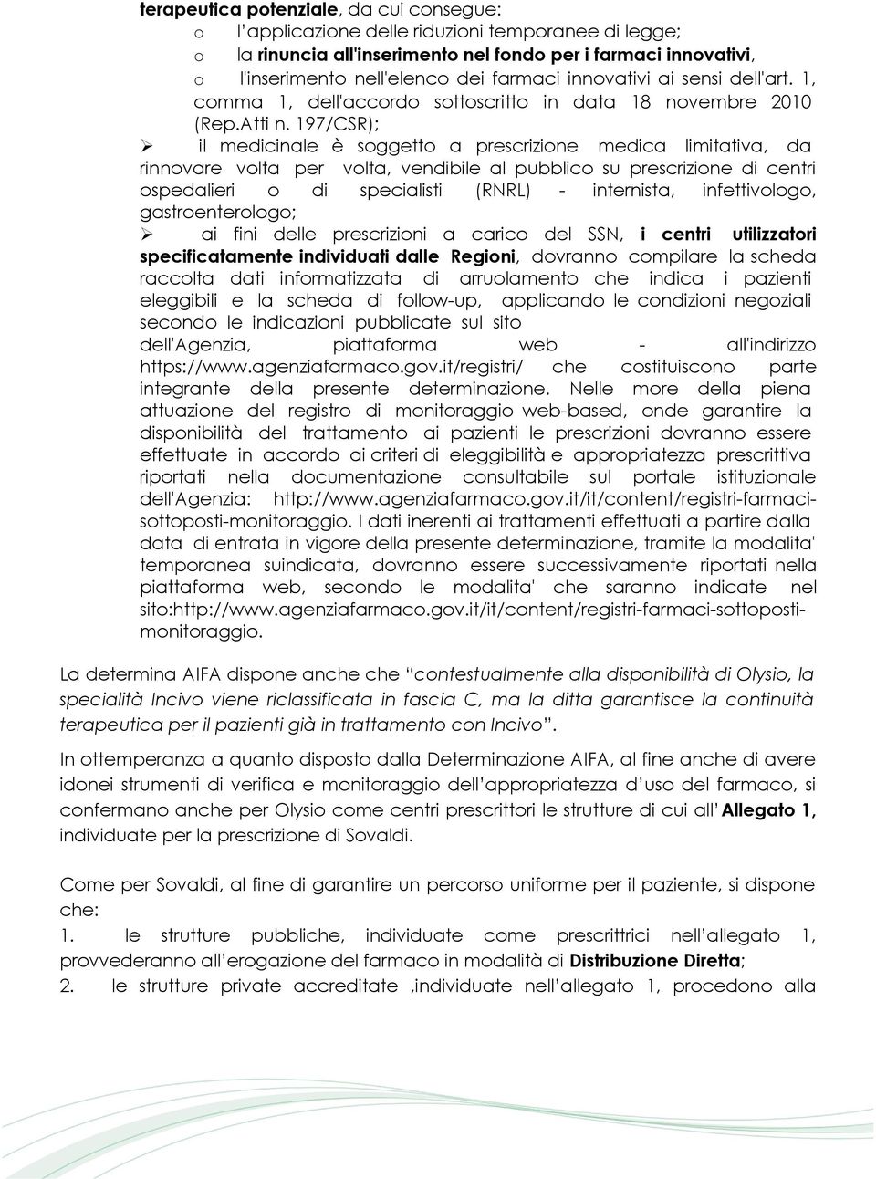 197/CSR); Ø il medicinale è soggetto a prescrizione medica limitativa, da rinnovare volta per volta, vendibile al pubblico su prescrizione di centri ospedalieri o di specialisti (RNRL) - internista,