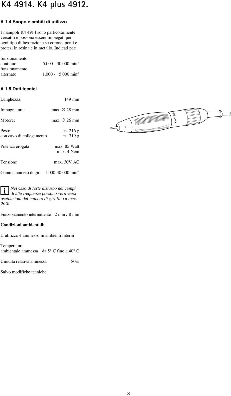 5 Dati tecnici Lunghezza: Impugnatura: Motore: Peso: con cavo di collegamento Potenza erogata Tensione 149 mm max. 28 mm max. 26 mm ca. 216 g ca. 319 g max. 85 Watt max. 4 Ncm max.