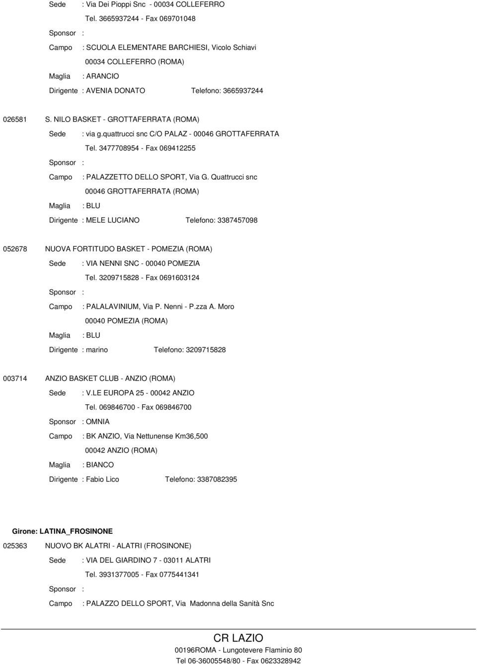 NILO BASKET - GROTTAFERRATA (ROMA) : via g.quattrucci snc C/O PALAZ - 00046 GROTTAFERRATA Tel. 3477708954 - Fax 069412255 : PALAZZETTO DELLO SPORT, Via G.