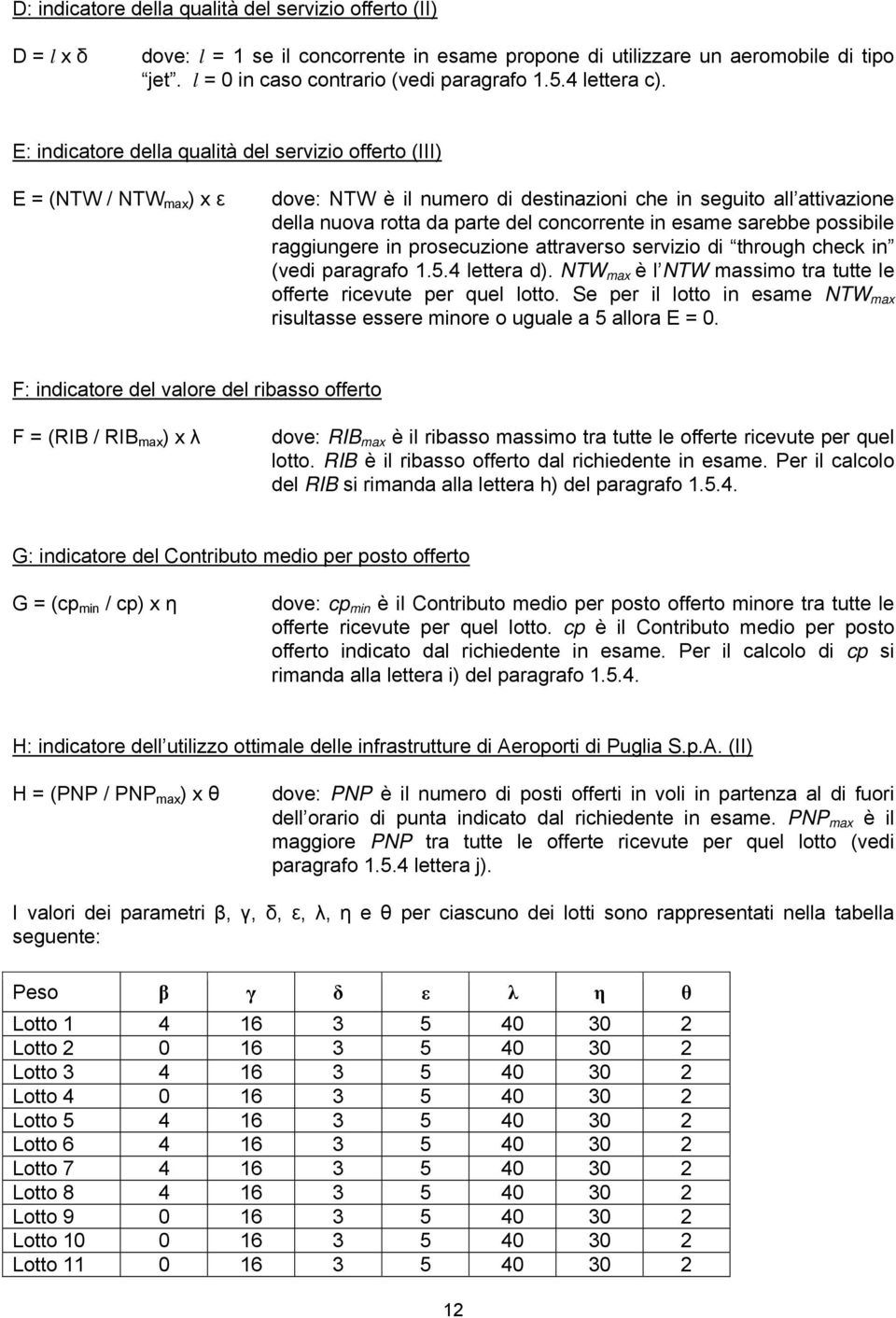 E: indicatore della qualità del servizio offerto (III) E = (NTW / NTW max ) x ε dove: NTW è il numero di destinazioni che in seguito all attivazione della nuova rotta da parte del concorrente in