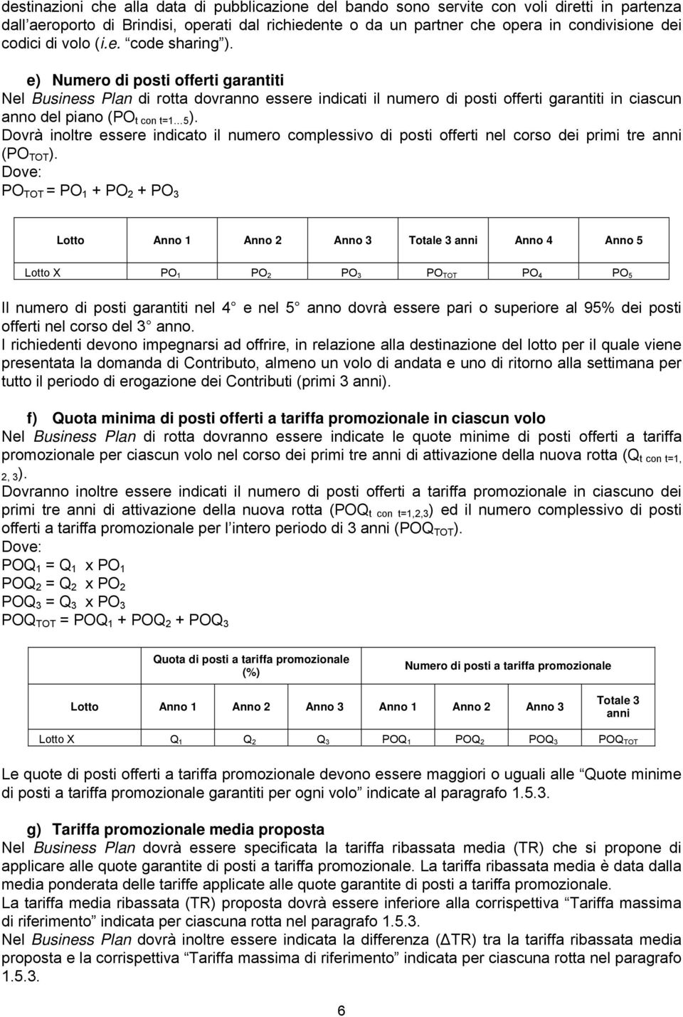 e) Numero di posti offerti garantiti Nel Business Plan di rotta dovranno essere indicati il numero di posti offerti garantiti in ciascun anno del piano (PO t con t=1 5 ).