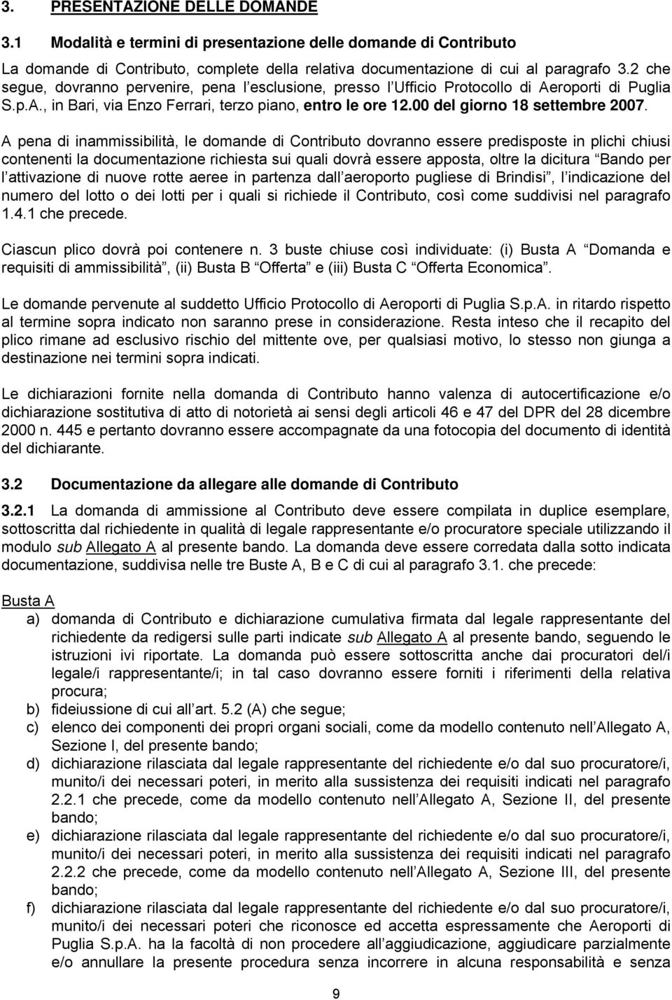 A pena di inammissibilità, le domande di Contributo dovranno essere predisposte in plichi chiusi contenenti la documentazione richiesta sui quali dovrà essere apposta, oltre la dicitura Bando per l