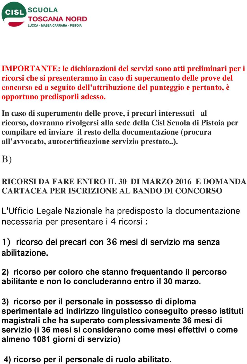 In caso di superamento delle prove, i precari interessati al ricorso, dovranno rivolgersi alla sede della Cisl Scuola di Pistoia per compilare ed inviare il resto della documentazione (procura all