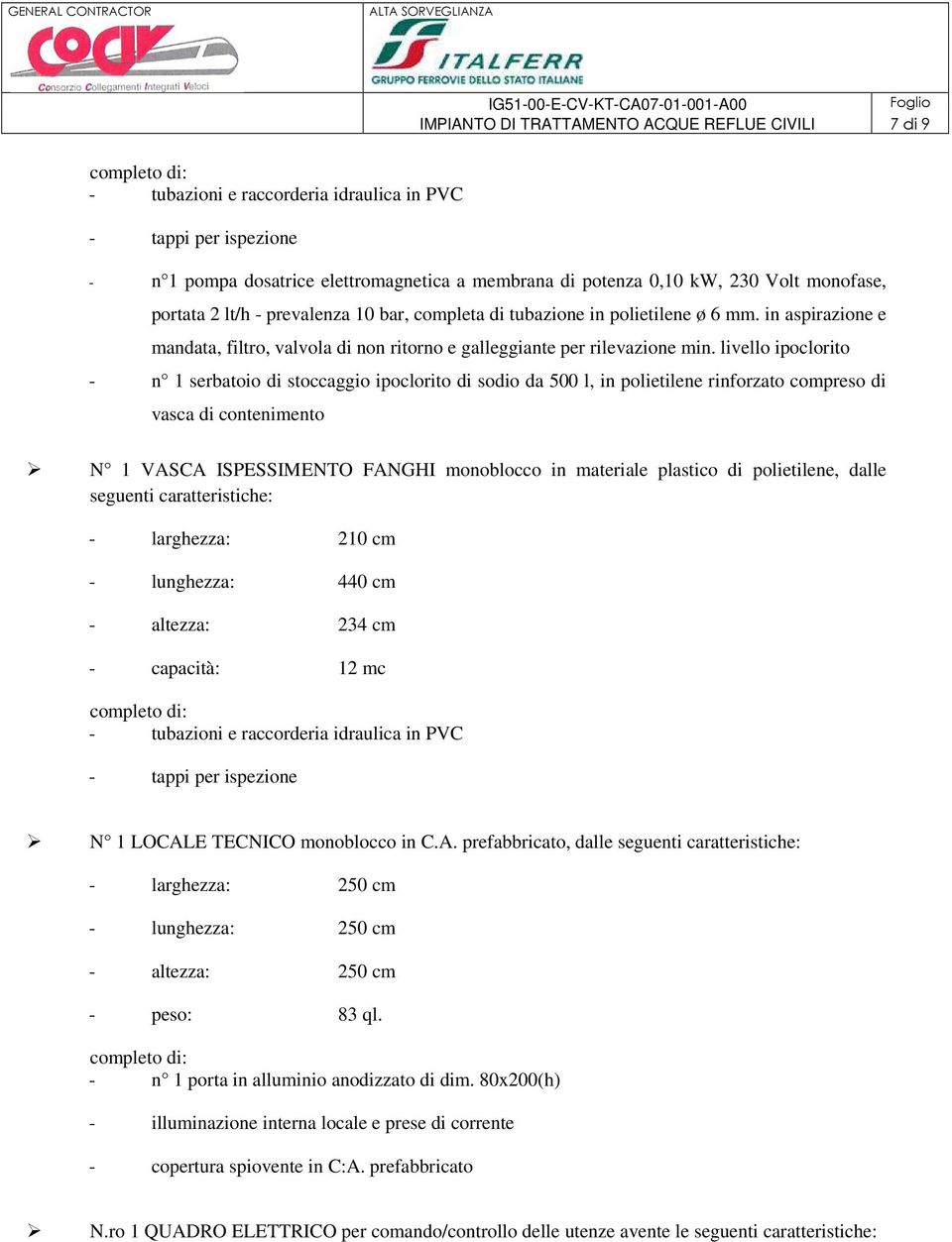 livello ipoclorito - n 1 serbatoio di stoccaggio ipoclorito di sodio da 500 l, in polietilene rinforzato compreso di vasca di contenimento N 1 VASCA ISPESSIMENTO FANGHI monoblocco in materiale